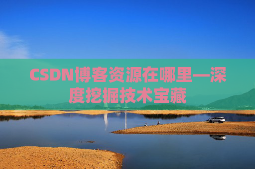 CSDN博客资源在哪里—深度挖掘技术宝藏
